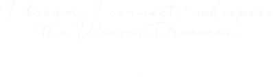 i-dream-i-connect-whispers-the-weaver-dreamer